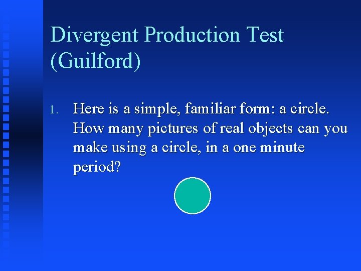 Divergent Production Test (Guilford) 1. Here is a simple, familiar form: a circle. How