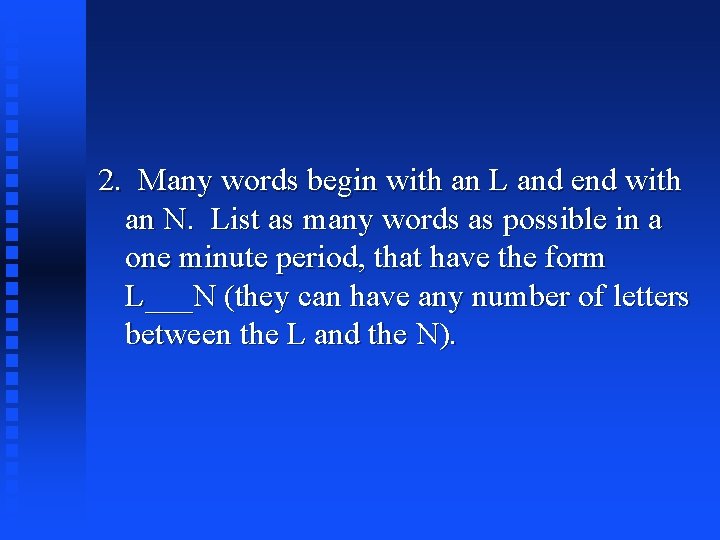2. Many words begin with an L and end with an N. List as