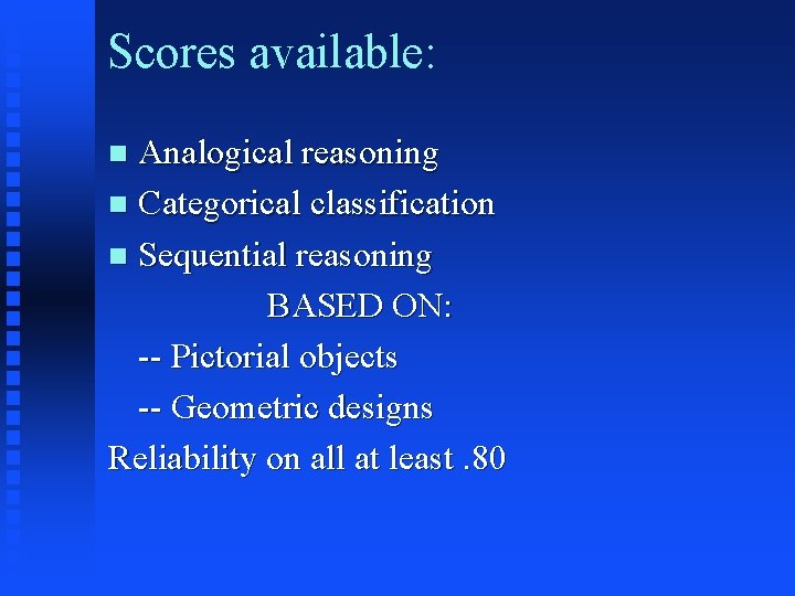 Scores available: Analogical reasoning n Categorical classification n Sequential reasoning BASED ON: -- Pictorial