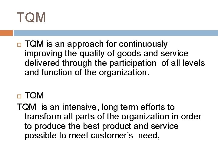 TQM is an approach for continuously improving the quality of goods and service delivered