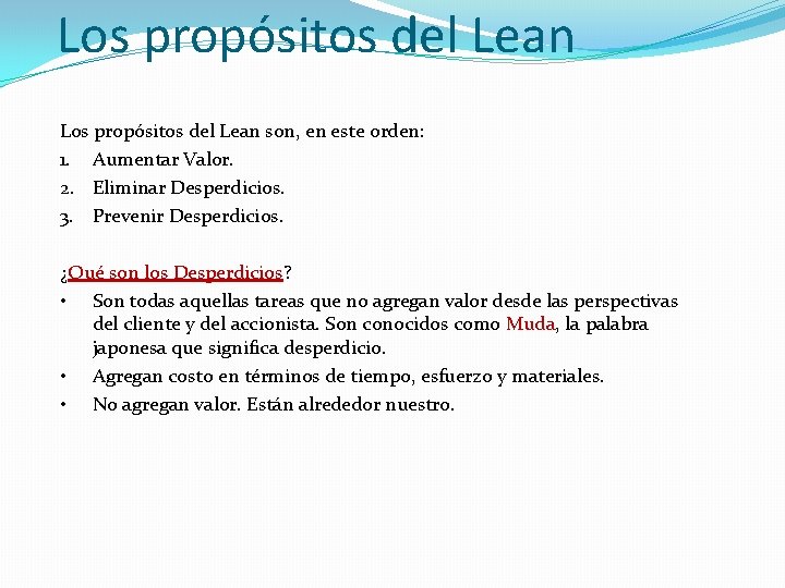Los propósitos del Lean son, en este orden: 1. Aumentar Valor. 2. Eliminar Desperdicios. Los propósitos del Lean son, en este orden: 1. Aumentar Valor. 2. Eliminar Desperdicios.