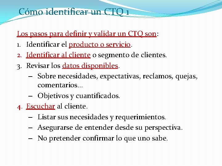 Cómo identificar un CTQ 1 Los pasos para definir y validar un CTQ son: Cómo identificar un CTQ 1 Los pasos para definir y validar un CTQ son: