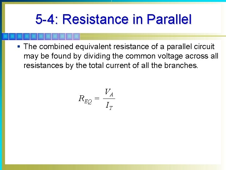 5 -4: Resistance in Parallel § The combined equivalent resistance of a parallel circuit