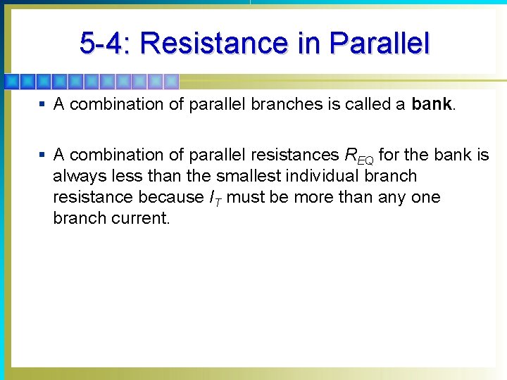 5 -4: Resistance in Parallel § A combination of parallel branches is called a