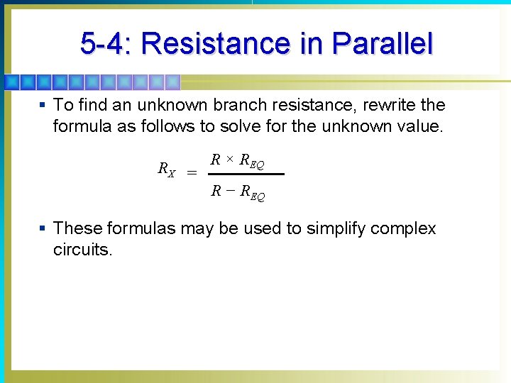 5 -4: Resistance in Parallel § To find an unknown branch resistance, rewrite the