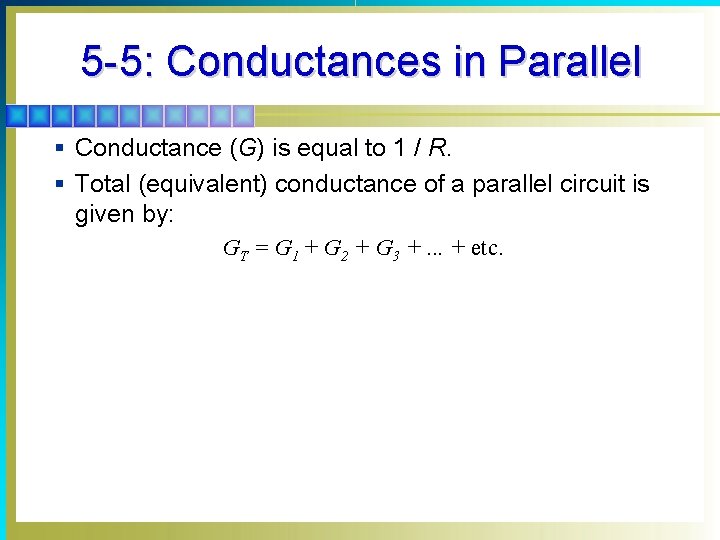 5 -5: Conductances in Parallel § Conductance (G) is equal to 1 / R.