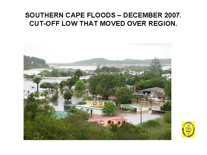 SOUTHERN CAPE FLOODS – DECEMBER 2007. CUT-OFF LOW THAT MOVED OVER REGION. 
