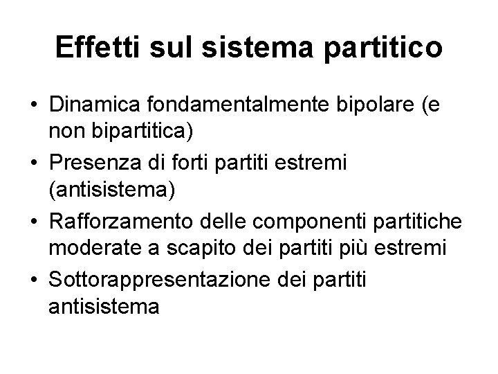 Effetti sul sistema partitico • Dinamica fondamentalmente bipolare (e non bipartitica) • Presenza di