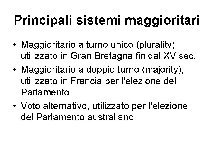 Principali sistemi maggioritari • Maggioritario a turno unico (plurality) utilizzato in Gran Bretagna fin