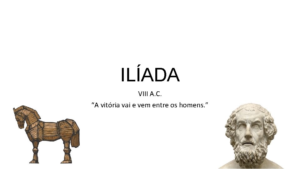 ILÍADA VIII A. C. “A vitória vai e vem entre os homens. ” 