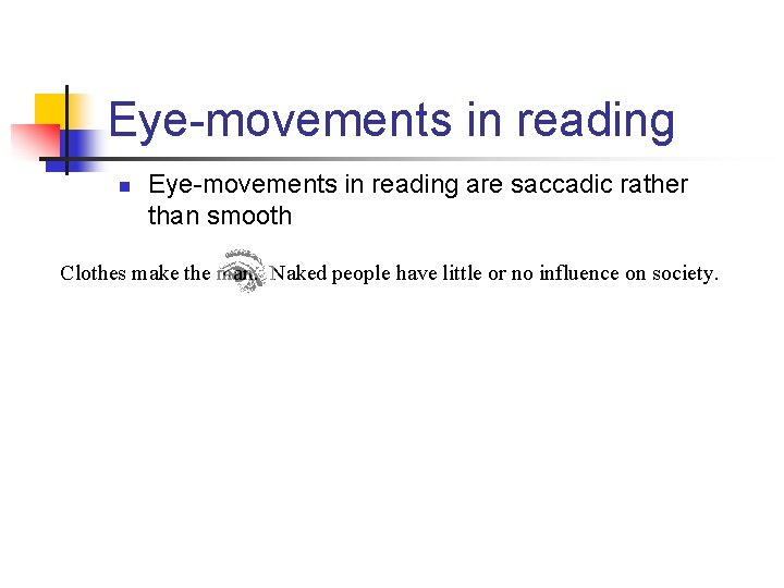 Eye-movements in reading n Eye-movements in reading are saccadic rather than smooth Clothes make