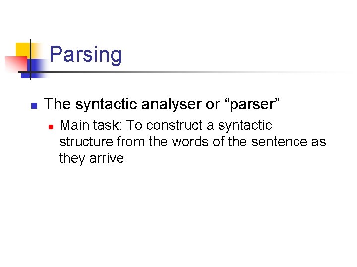Parsing n The syntactic analyser or “parser” n Main task: To construct a syntactic