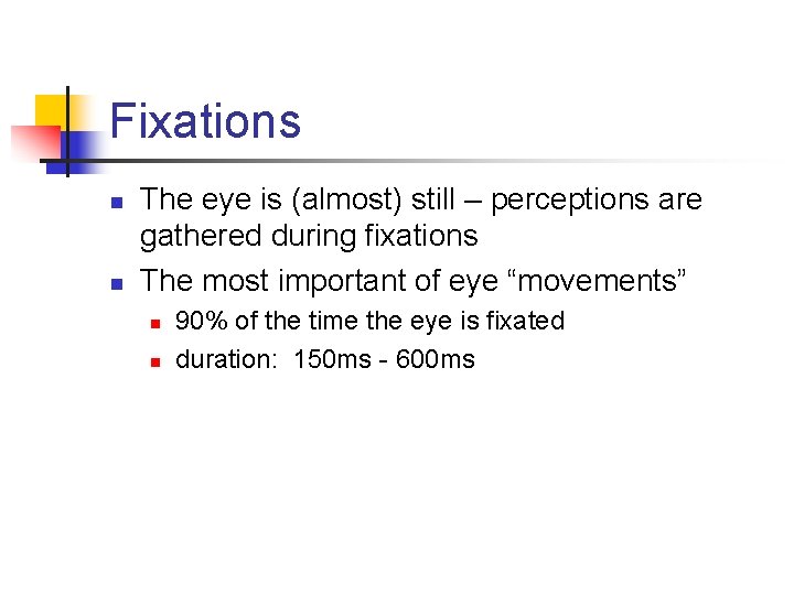 Fixations n n The eye is (almost) still – perceptions are gathered during fixations