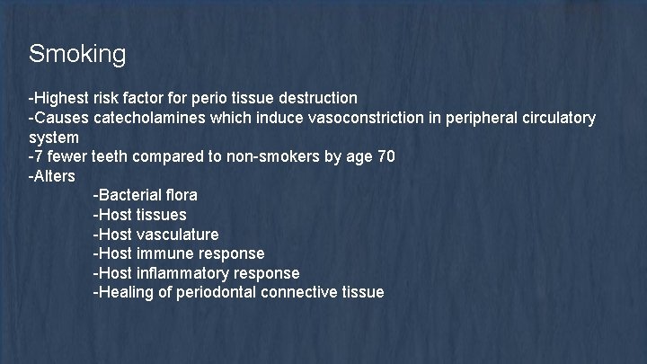 Smoking -Highest risk factor for perio tissue destruction -Causes catecholamines which induce vasoconstriction in