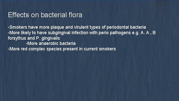 Effects on bacterial flora -Smokers have more plaque and virulent types of periodontal bacteria