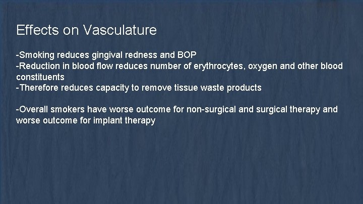 Effects on Vasculature -Smoking reduces gingival redness and BOP -Reduction in blood flow reduces