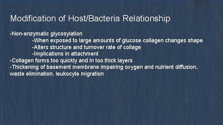 Modification of Host/Bacteria Relationship -Non-enzymatic glycosylation -When exposed to large amounts of glucose collagen