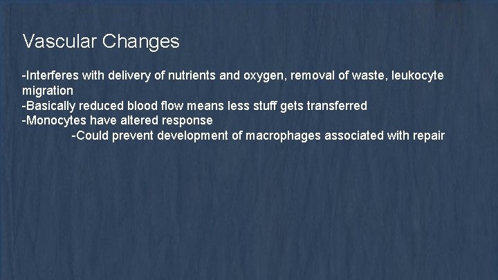 Vascular Changes -Interferes with delivery of nutrients and oxygen, removal of waste, leukocyte migration