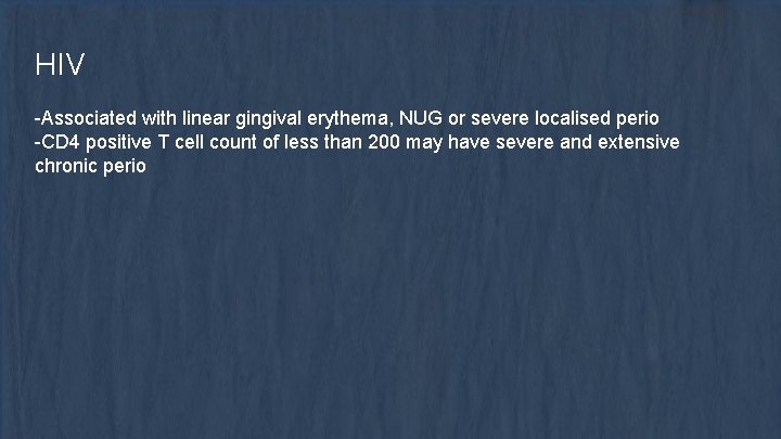HIV -Associated with linear gingival erythema, NUG or severe localised perio -CD 4 positive