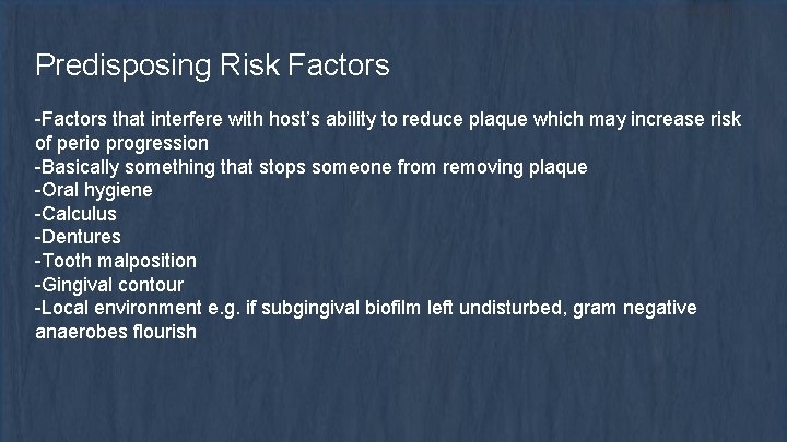 Predisposing Risk Factors -Factors that interfere with host’s ability to reduce plaque which may