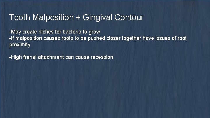 Tooth Malposition + Gingival Contour -May create niches for bacteria to grow -If malposition