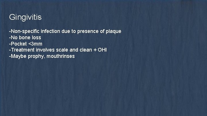 Gingivitis -Non-specific infection due to presence of plaque -No bone loss -Pocket <3 mm