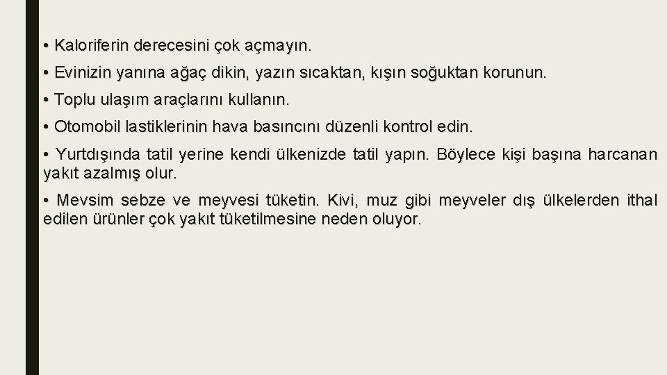  • Kaloriferin derecesini çok açmayın. • Evinizin yanına ağaç dikin, yazın sıcaktan, kışın