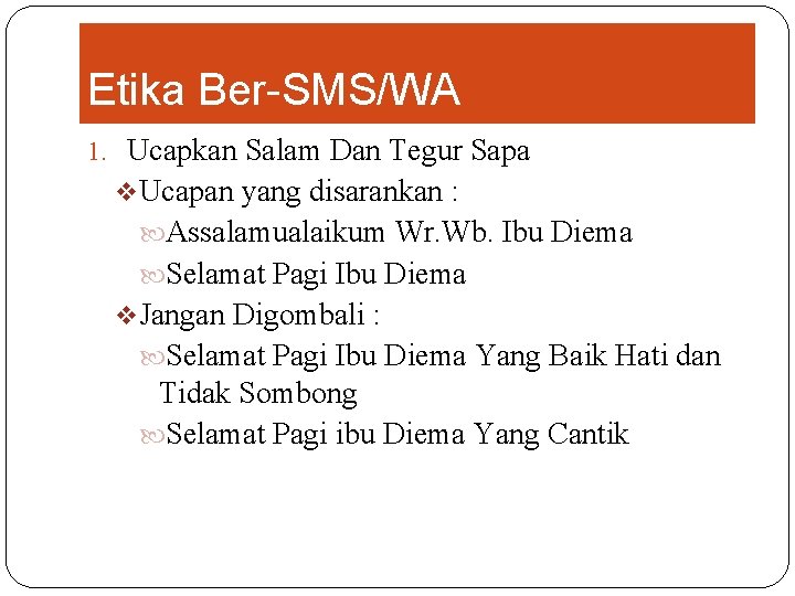 Etika Ber-SMS/WA 1. Ucapkan Salam Dan Tegur Sapa v. Ucapan yang disarankan : Assalamualaikum