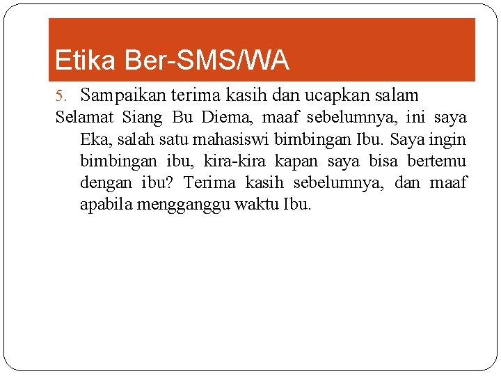 Etika Ber-SMS/WA 5. Sampaikan terima kasih dan ucapkan salam Selamat Siang Bu Diema, maaf