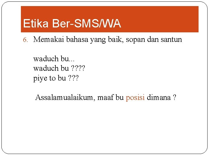 Etika Ber-SMS/WA 6. Memakai bahasa yang baik, sopan dan santun waduch bu. . .