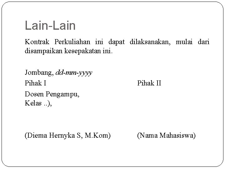 Lain-Lain Kontrak Perkuliahan ini dapat dilaksanakan, mulai dari disampaikan kesepakatan ini. Jombang, dd-mm-yyyy Pihak