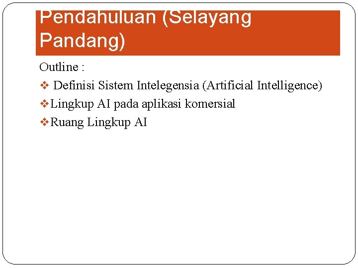 Pendahuluan (Selayang Pandang) Outline : v Definisi Sistem Intelegensia (Artificial Intelligence) v Lingkup AI