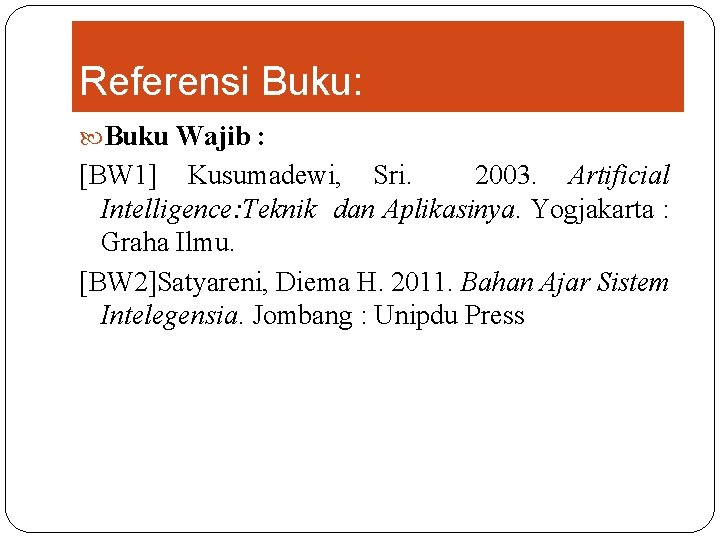 Referensi Buku: Buku Wajib : [BW 1] Kusumadewi, Sri. 2003. Artificial Intelligence: Teknik dan