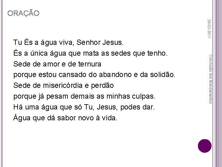 ORAÇÃO 26 -03 -2011 Conclusão dos Mandamentos Tu És a água viva, Senhor Jesus.