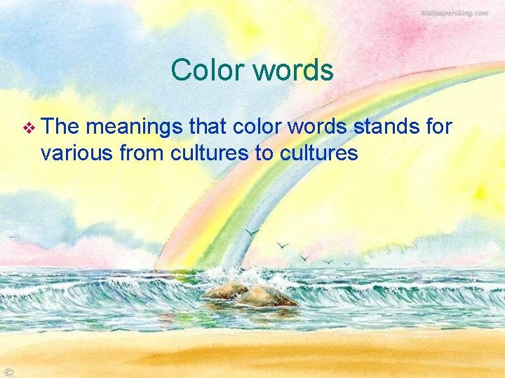 Color words v The meanings that color words stands for various from cultures to