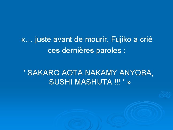  «… juste avant de mourir, Fujiko a crié ces dernières paroles : '