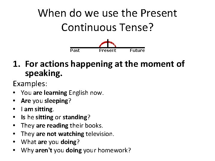 When do we use the Present Continuous Tense? 1. For actions happening at the