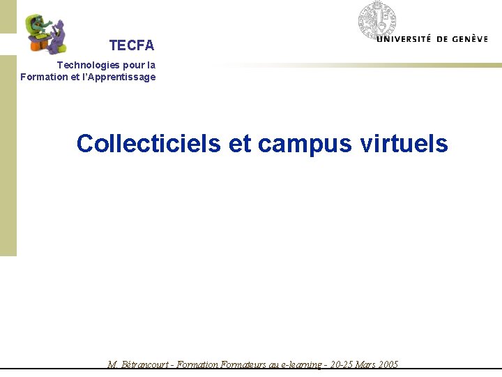 TECFA Technologies pour la Formation et l’Apprentissage Collecticiels et campus virtuels M. Bétrancourt -