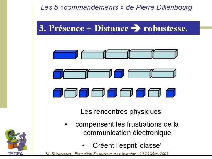 Les 5 «commandements » de Pierre Dillenbourg 3. Présence + Distance robustesse. Les rencontres