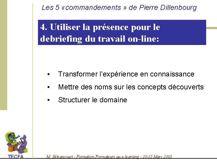 Les 5 «commandements » de Pierre Dillenbourg 4. Utiliser la présence pour le debriefing