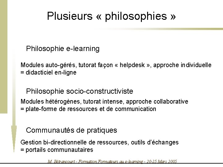 Plusieurs « philosophies » Philosophie e-learning Modules auto-gérés, tutorat façon « helpdesk » ,