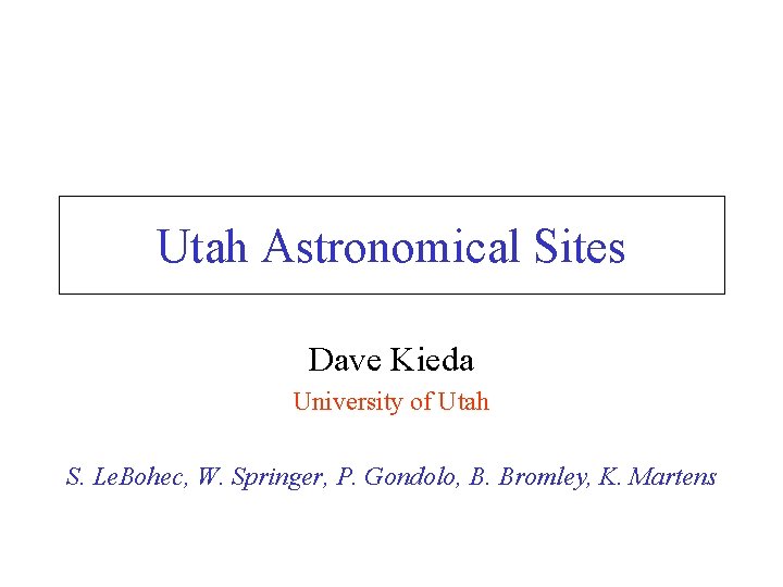 Utah Astronomical Sites Dave Kieda University of Utah S. Le. Bohec, W. Springer, P.