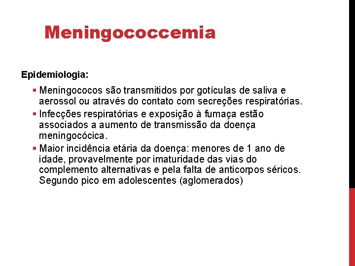 Meningococcemia Epidemiologia: § Meningococos são transmitidos por gotículas de saliva e aerossol ou através