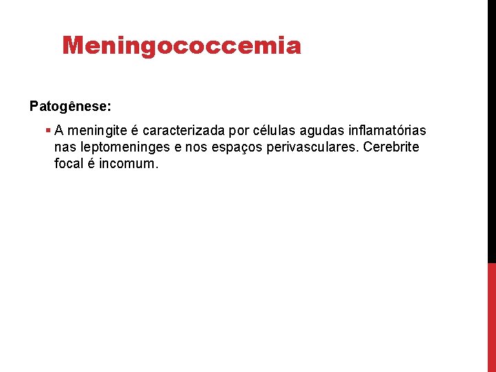 Meningococcemia Patogênese: § A meningite é caracterizada por células agudas inflamatórias nas leptomeninges e