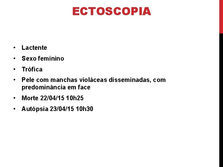 ECTOSCOPIA • Lactente • Sexo feminino • Trófica • Pele com manchas violáceas disseminadas,