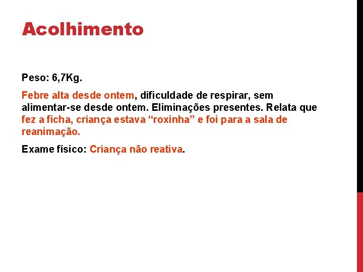 Acolhimento Peso: 6, 7 Kg. Febre alta desde ontem, dificuldade de respirar, sem alimentar-se