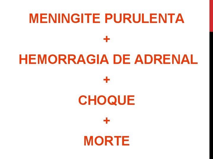 MENINGITE PURULENTA + HEMORRAGIA DE ADRENAL + CHOQUE + MORTE 