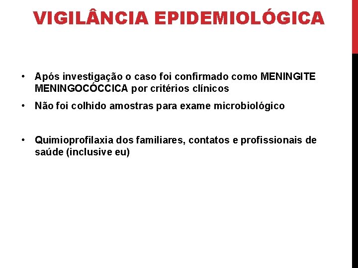 VIGIL NCIA EPIDEMIOLÓGICA • Após investigação o caso foi confirmado como MENINGITE MENINGOCÓCCICA por