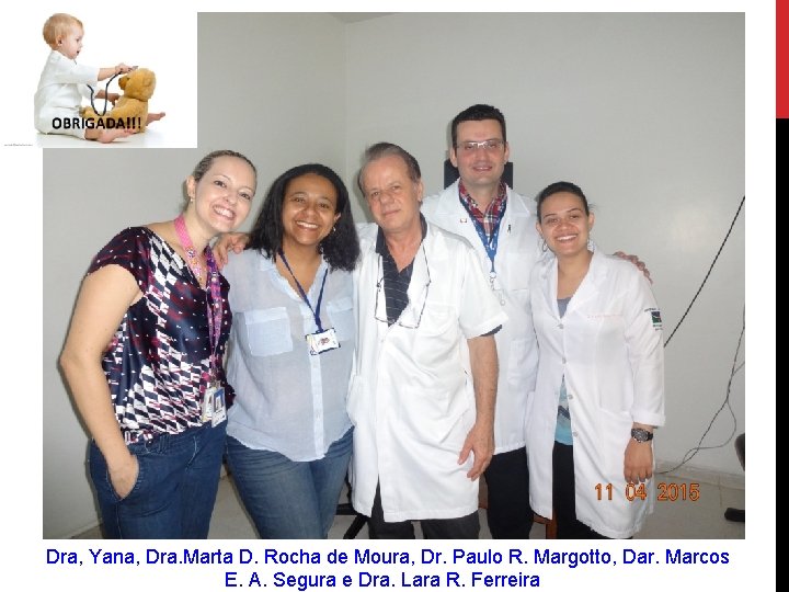 Dra, Yana, Dra. Marta D. Rocha de Moura, Dr. Paulo R. Margotto, Dar. Marcos