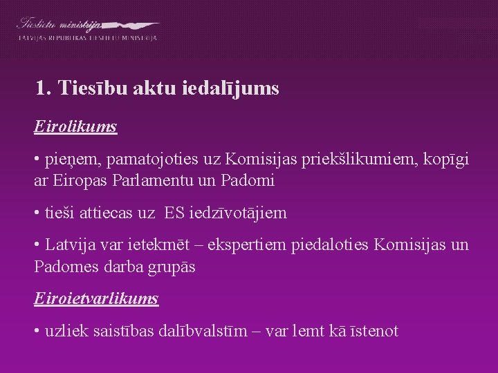 1. Tiesību aktu iedalījums Eirolikums • pieņem, pamatojoties uz Komisijas priekšlikumiem, kopīgi ar Eiropas